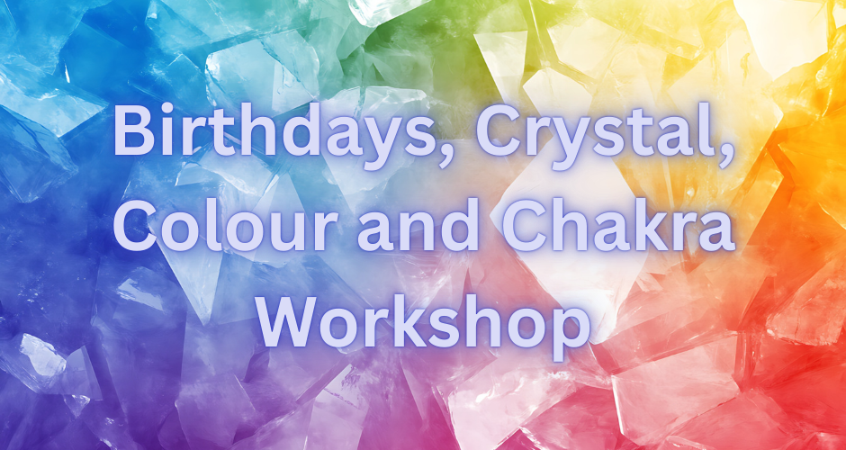 Birthdays, Crystals, Colours and Chakras Workshop